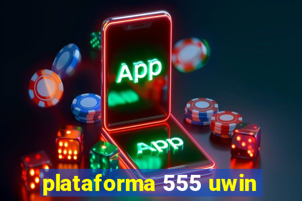 plataforma 555 uwin